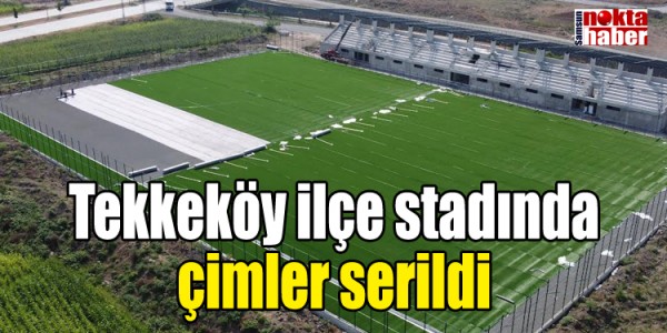 Tekkeköy ilçe stadında çimler serildi
