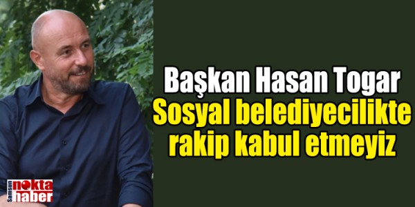Hasan Togar Sosyal belediyecilikte rakip kabul etmeyiz