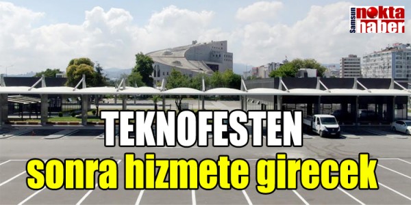 TEKNOFESTEN sonra hizmete girecek