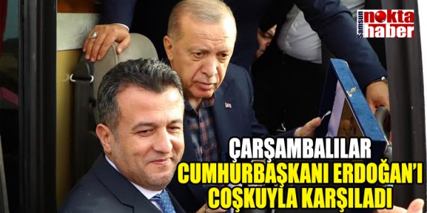 ÇARŞAMBALILAR CUMHURBAŞKANI ERDOĞAN’I COŞKUYLA KARŞILADI