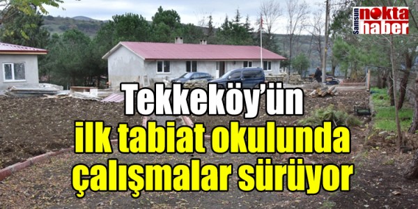 Tekkeköy’ün ilk tabiat okulunda çalışmalar sürüyor