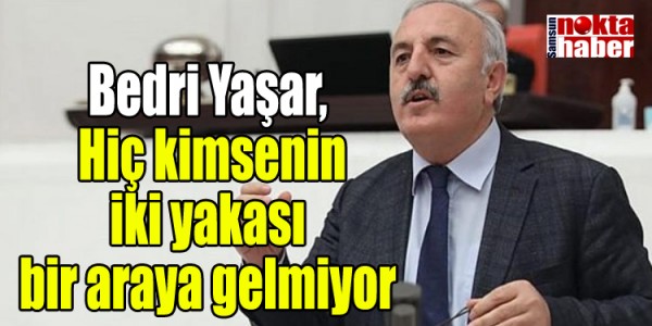 Bedri Yaşar, Hiç kimsenin iki yakası bir araya gelmiyor