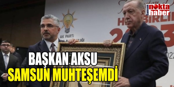 BAŞKAN AKSU: SAMSUN MUHTEŞEMDİ