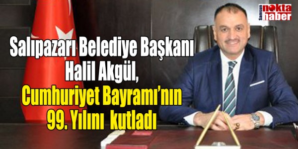 Salıpazarı Belediye Başkanı Halil Akgül, Cumhuriyet Bayramı’nın 99. Yılını  kutladı