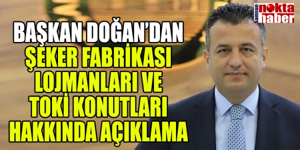 BAŞKAN DOĞAN’DAN ŞEKER FABRİKASI LOJMANLARI VE TOKİ KONUTLARI HAKKINDA AÇIKLAMA