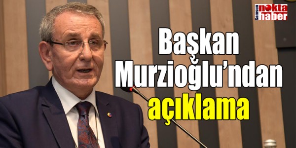 Başkan Murzioğlu’ndan açıklama