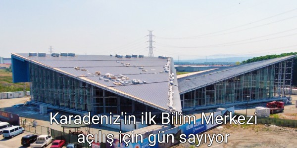 Karadeniz'in ilk Bilim Merkezi açılış için gün sayıyor
