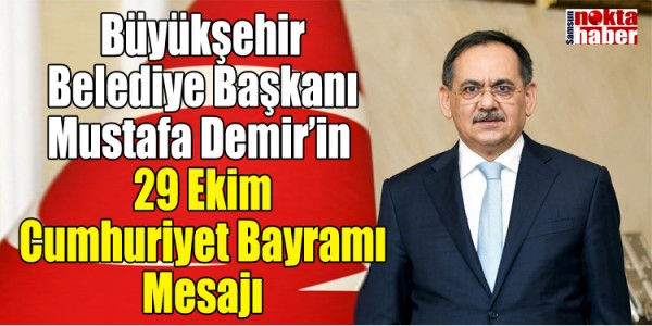 Büyükşehir Belediye Başkanı Mustafa Demir’in   29 Ekim Cumhuriyet Bayramı Mesajı