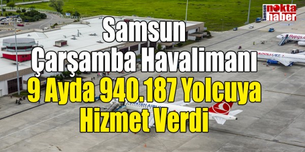 Samsun Çarşamba Havalimanı 9 Ayda 940.187 Yolcuya Hizmet Verdi