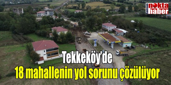 Tekkeköy’de 18 mahallenin yol sorunu çözülüyor