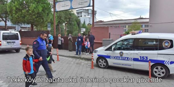 Tekkeköy’de zabıta okul önlerinde çocuklar güvende