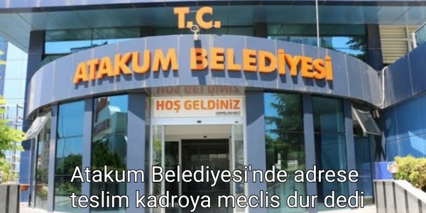 Atakum Belediyesi'nde adrese teslim kadroya meclis dur dedi