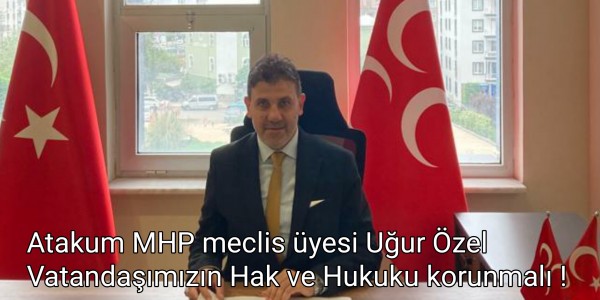 Atakum MHP meclis üyesi Uğur Özel Vatandaşımızın Hak ve Hukuku korunmalı !