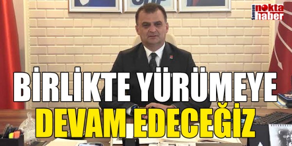 BİRLİKTE YÜRÜMEYE DEVAM EDECEĞİZ