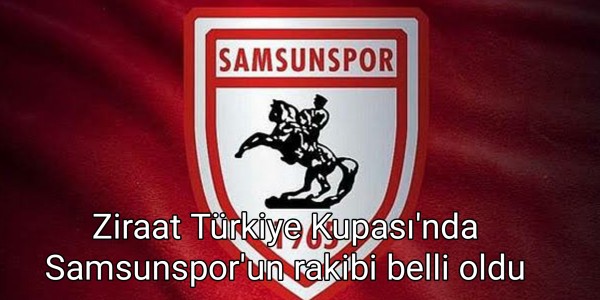 Ziraat Türkiye Kupasında Samsunspor'un rakibi belli oldu
