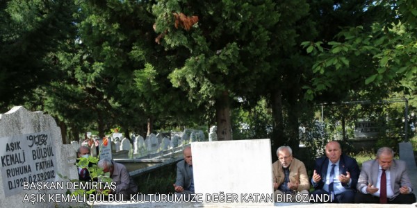BAŞKAN DEMİRTAŞ AŞIK KEMALİ BÜLBÜL KÜLTÜRÜMÜZE DEĞER KATAN BİR OZANDI