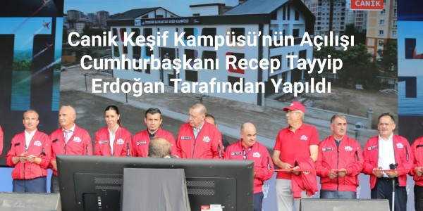 Canik Keşif Kampüsü’nün Açılışı Cumhurbaşkanı Recep Tayyip Erdoğan Tarafından Yapıldı