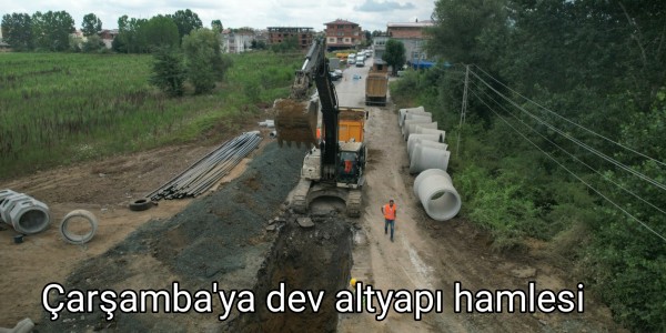 Çarşamba'ya dev altyapı hamlesi