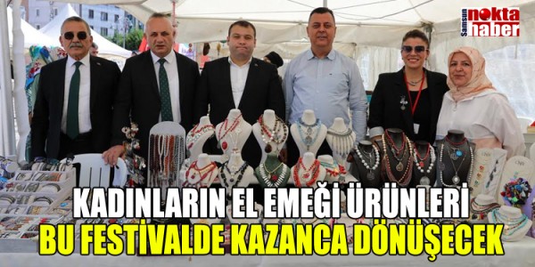 KADINLARIN EL EMEĞİ ÜRÜNLERİ BU FESTİVALDE KAZANCA DÖNÜŞECEK