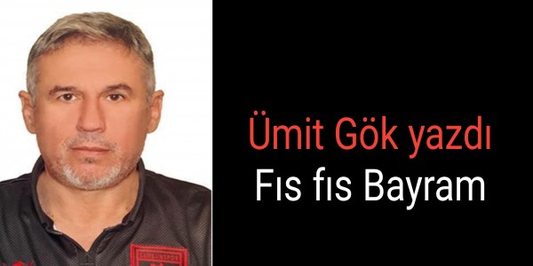ÜMİT GÖK YAZDI FIS, FIS BAYRAM