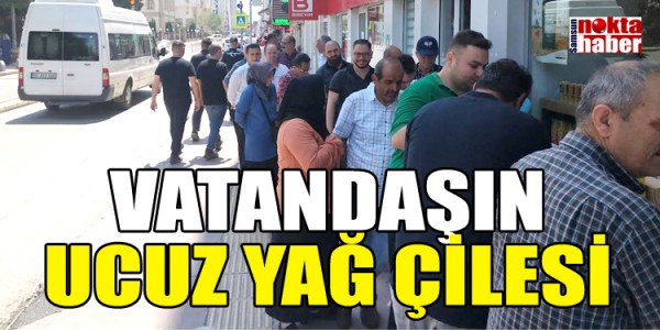 VATANDAŞIN UCUZ YAĞ ÇİLESİ
