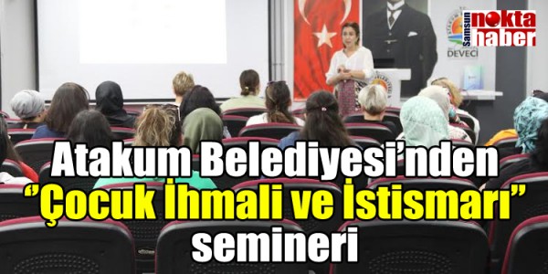 Atakum Belediyesi’nden ‘’Çocuk İhmali ve İstismarı’’ semineri
