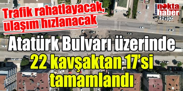 Atatürk Bulvarı üzerinde 22 kavşaktan 17’si tamamlandı