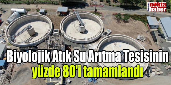 Biyolojik Atık Su Arıtma Tesisinin yüzde 80'i tamamlandı