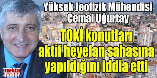 Cemal Uğurtay TOKİ konutları aktif heyelan sahasına yapıldığını iddia etti