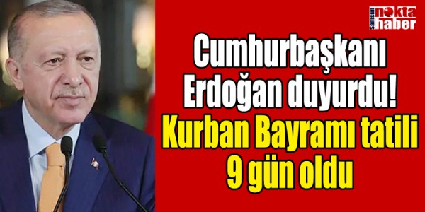 Cumhurbaşkanı Erdoğan duyurdu! Kurban Bayramı tatili 9 gün oldu