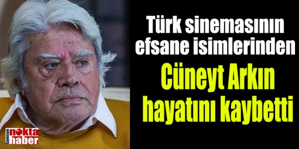 Türk sinemasının efsane isimlerinden Cüneyt Arkın hayatını kaybetti