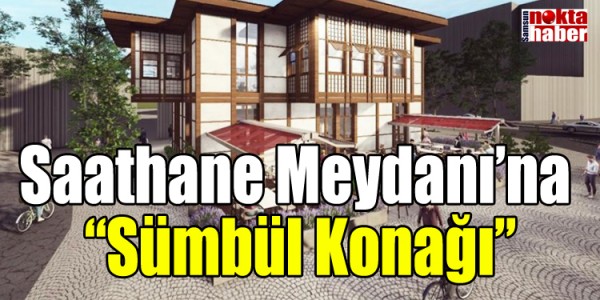 Saathane Meydanı’na “Sümbül Konağı
