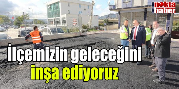 İlçemizin geleceğini inşa ediyoruz