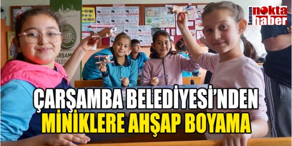 ÇARŞAMBA BELEDİYESİ’NDEN MİNİKLERE AHŞAP BOYAMA