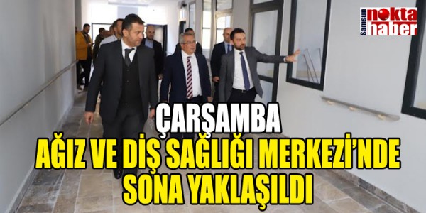BASIN BÜLTENİ ÇARŞAMBA AĞIZ VE DİŞ SAĞLIĞI MERKEZİ’NDE SONA YAKLAŞILDI