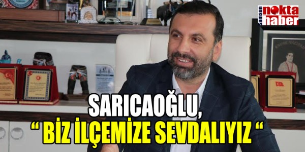 SARICAOĞLU, “ BİZ İLÇEMİZE SEVDALIYIZ “