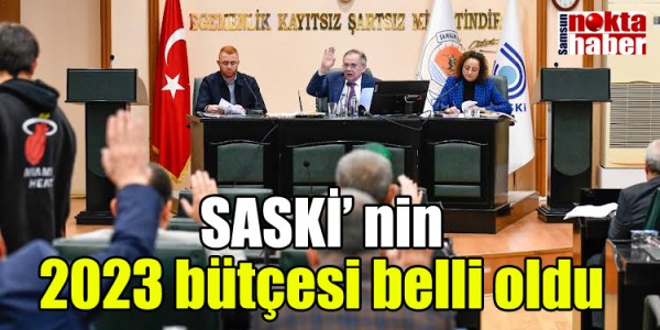 SASKİ’ nin 2023 bütçesi belli oldu
