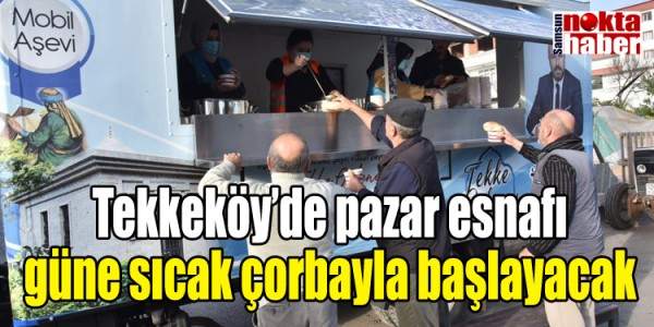 Tekkeköy’de pazar esnafı güne sıcak çorbayla başlayacak