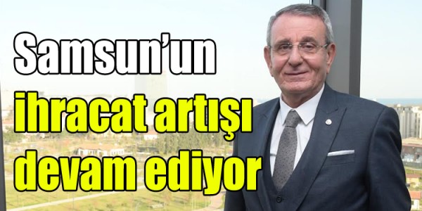 Samsun’un ihracat artışı devam ediyor