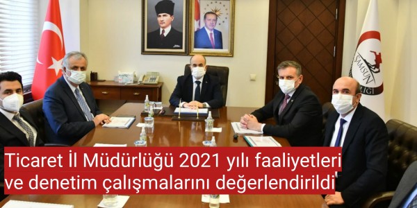 Ticaret İl Müdürlüğü 2021 yılı faaliyetleri ve denetim çalışmalarını değerlendirildi
