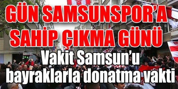 GÜN SAMSUNSPOR’A SAHİP ÇIKMA GÜNÜ