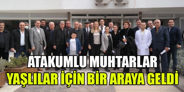 ATAKUMLU MUHTARLAR YAŞLILAR İÇİN BİR ARAYA GELDİ