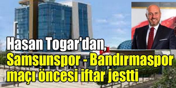 Hasan Togar'dan, Samsunspor - Bandırmaspor maçı öncesi iftar jestti