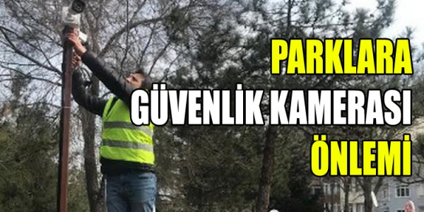 İLKADIM’DA PARKLARA GÜVENLİK KAMERASI ÖNLEMİ
