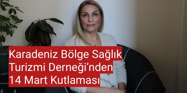 Karadeniz Bölge Sağlık Turizmi Derneği’nden 14 Mart Kutlaması