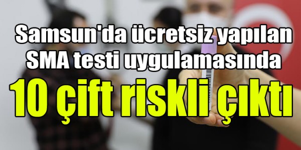 SAMSUN'DA 10 ÇİFTİN SMA YÖNÜNDEN RİSKLİ OLDUĞU TESPİT EDİLDİ