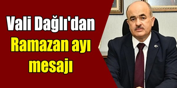 Vali Dağlı'dan Ramazan ayı mesajı