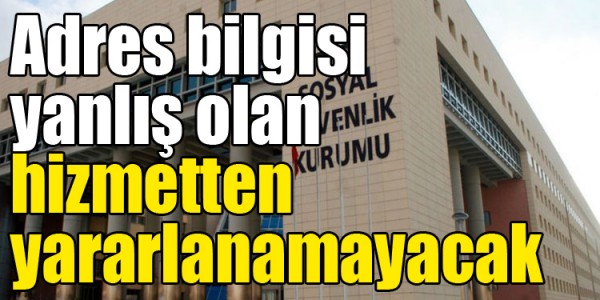 Adres bilgisi yanlış olan hizmetten yararlanamayacak