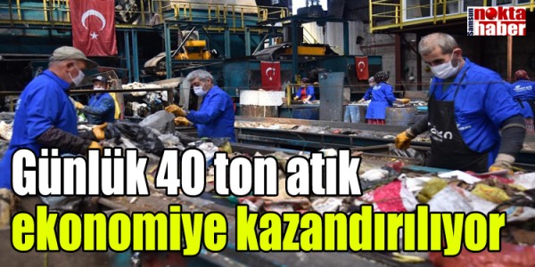 Günlük 40 ton atık ekonomiye kazandırılıyor