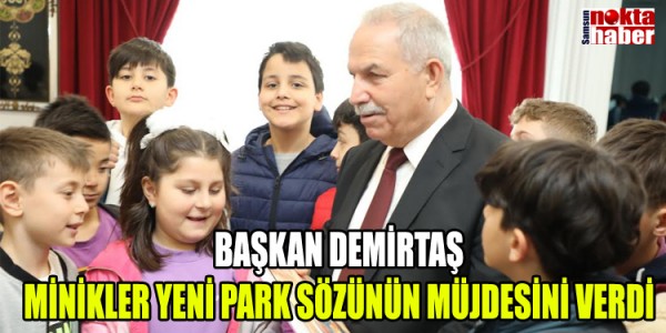 BAŞKAN DEMİRTAŞ MİNİKLER YENİ PARK SÖZÜNÜN MÜJDESİNİ VERDİ